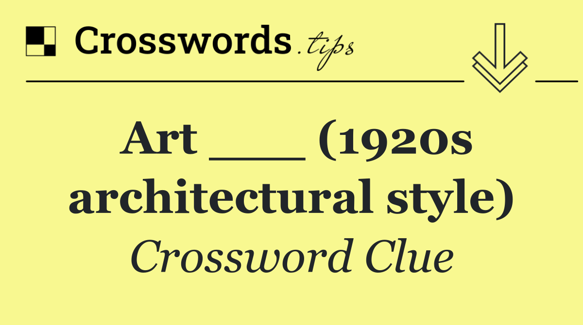 Art ___ (1920s architectural style)