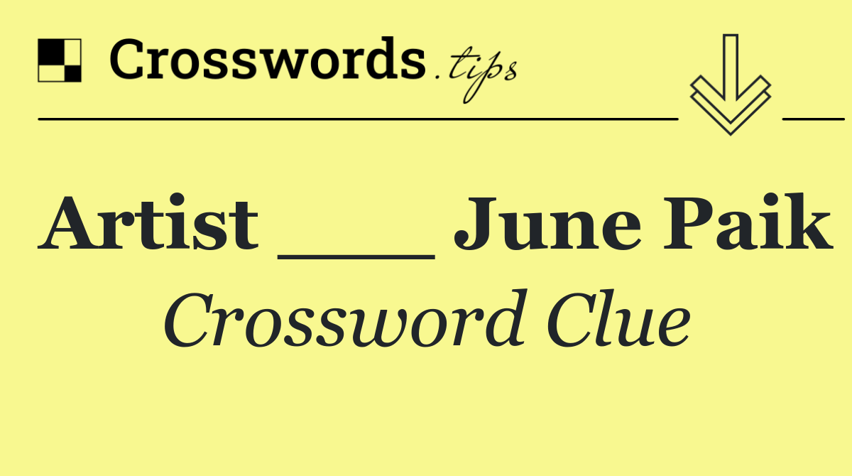 Artist ___ June Paik