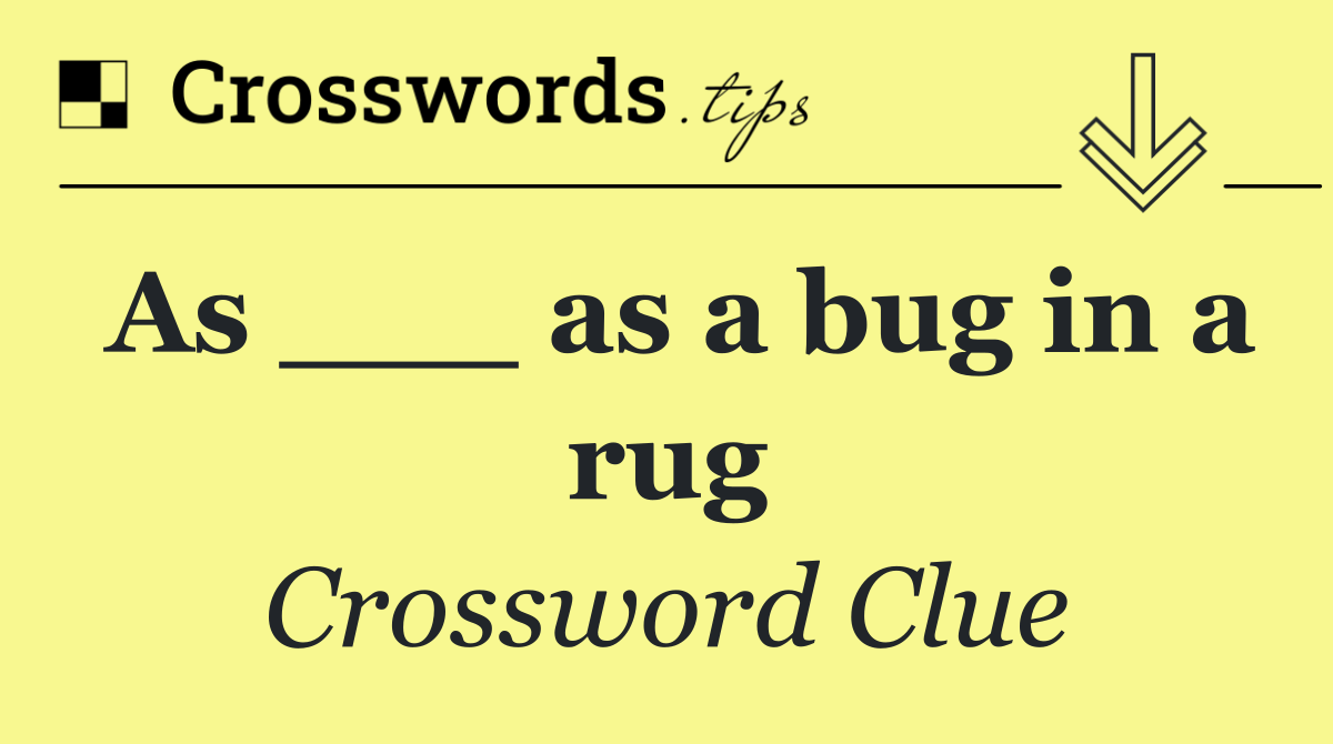 As ___ as a bug in a rug