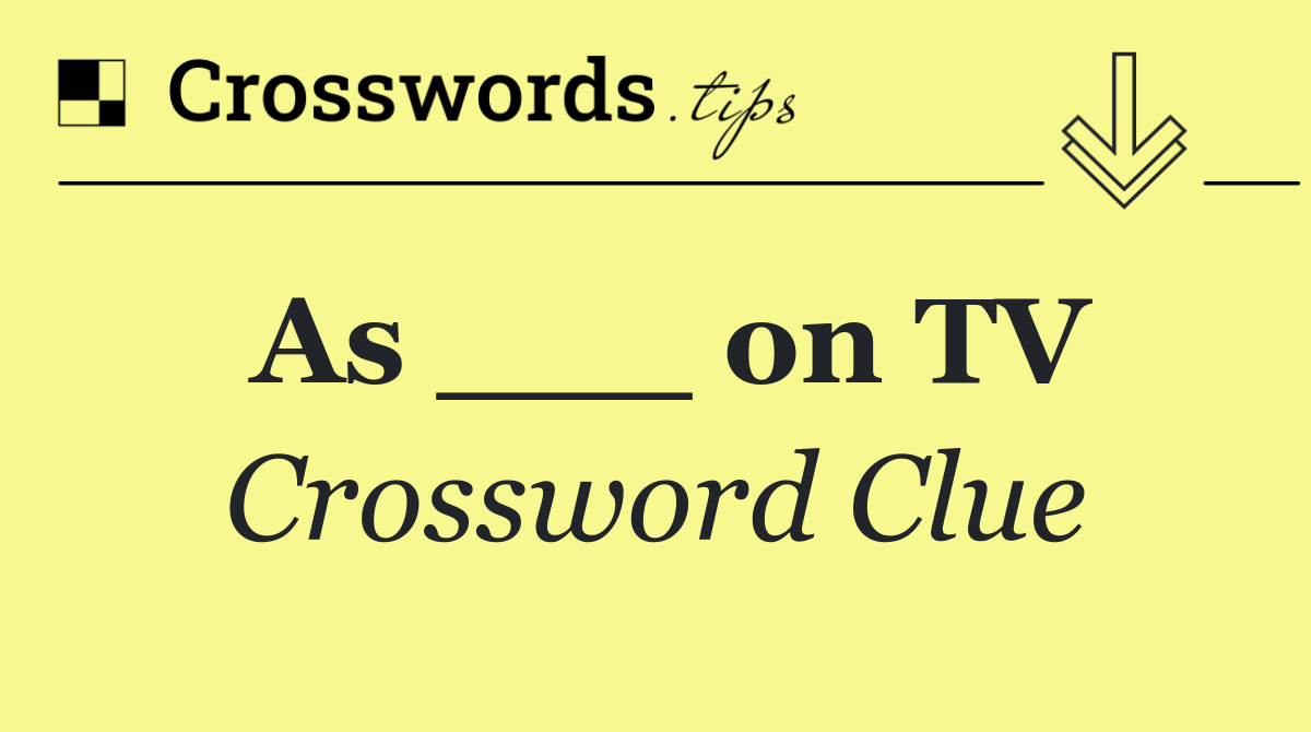 As ___ on TV