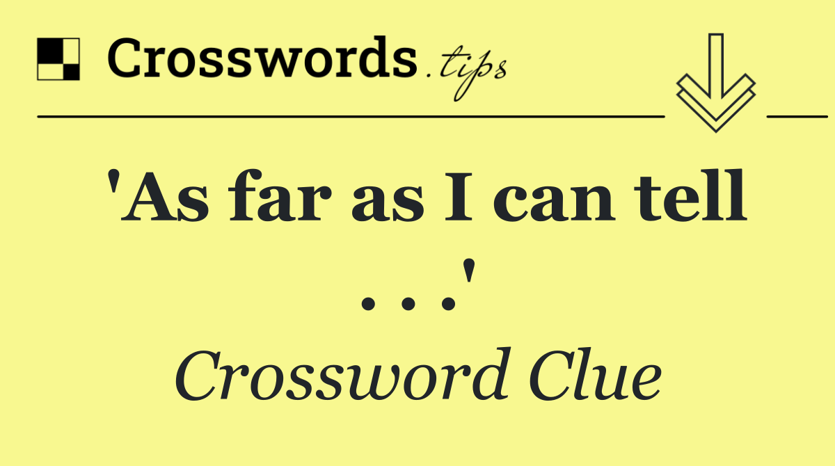 'As far as I can tell . . .'