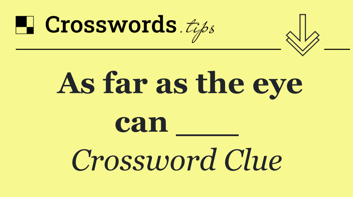 As far as the eye can ___