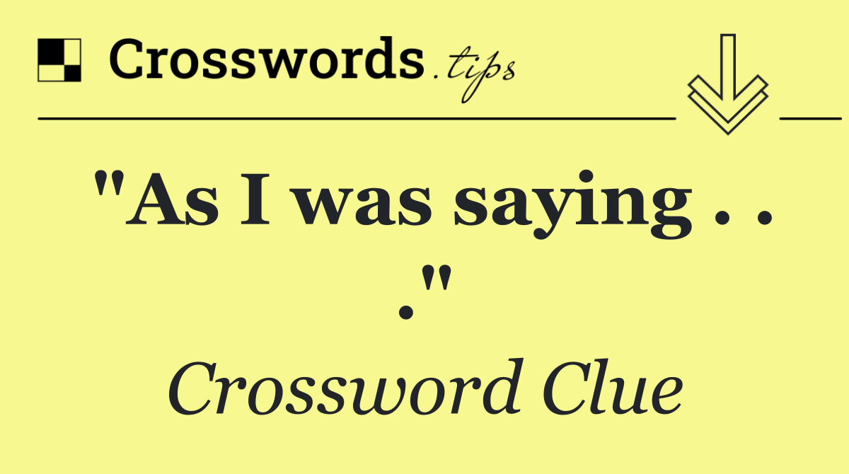 "As I was saying . . ."