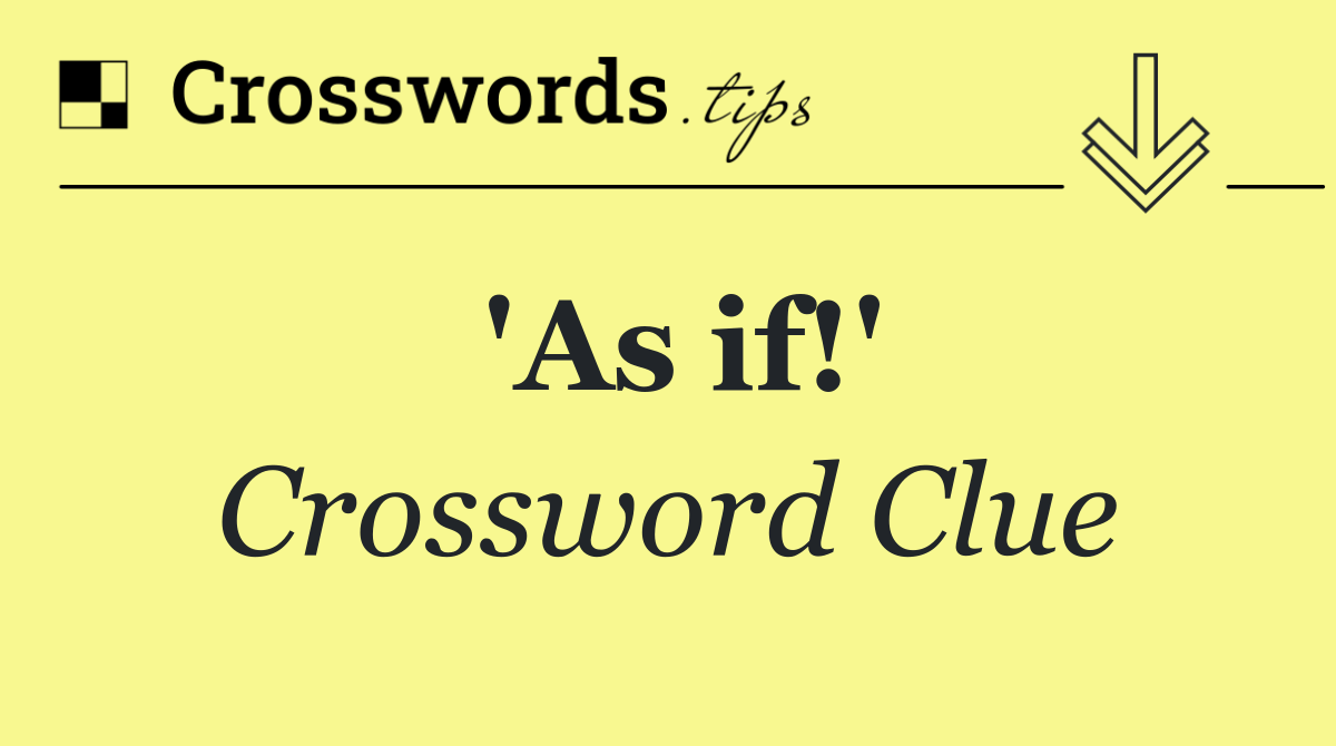 'As if!'