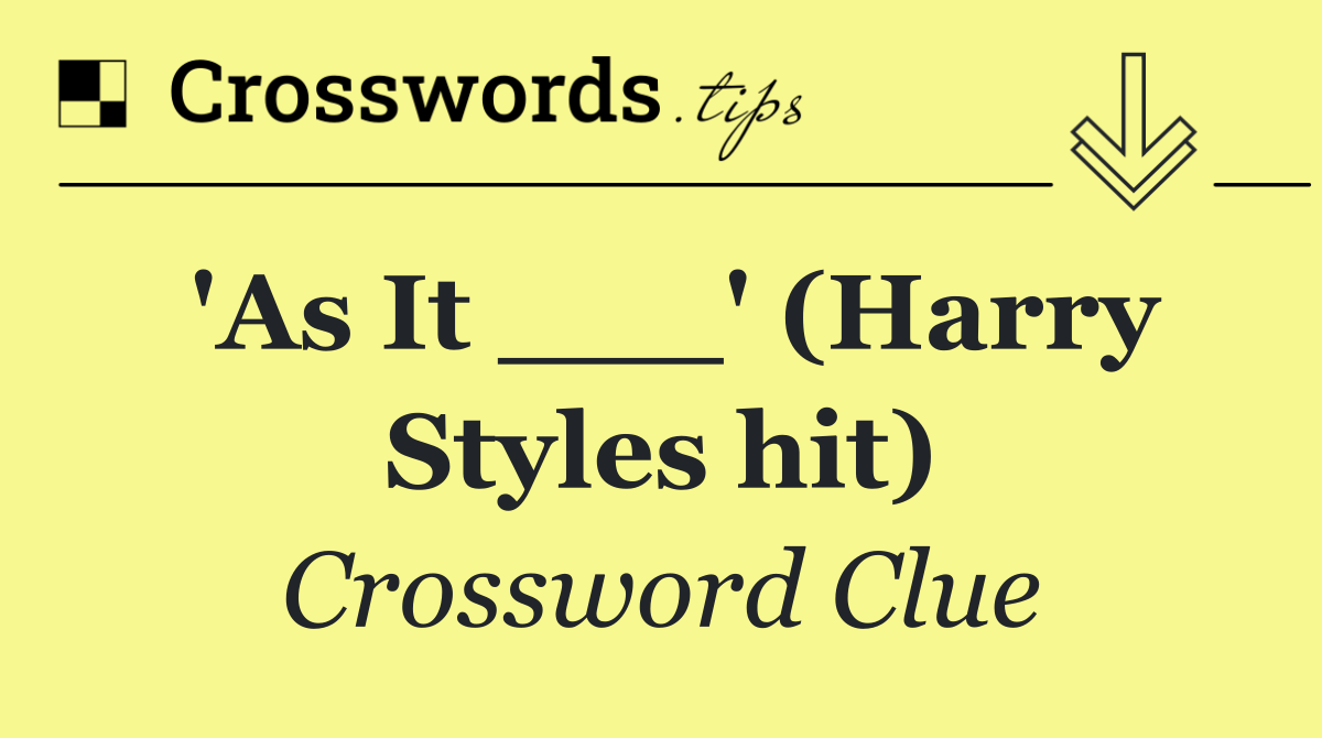 'As It ___' (Harry Styles hit)