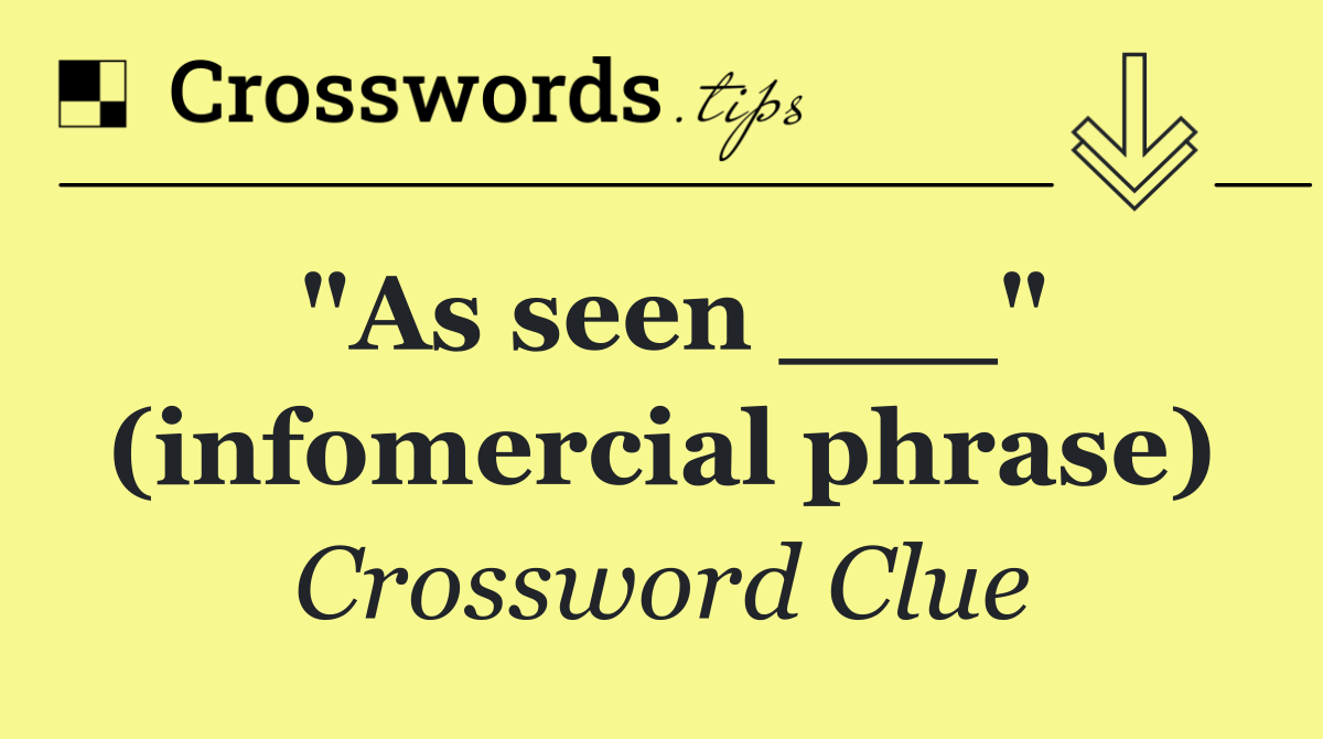 "As seen ___" (infomercial phrase)