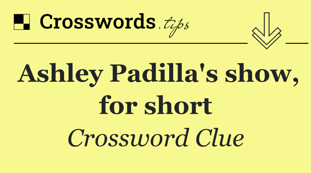 Ashley Padilla's show, for short