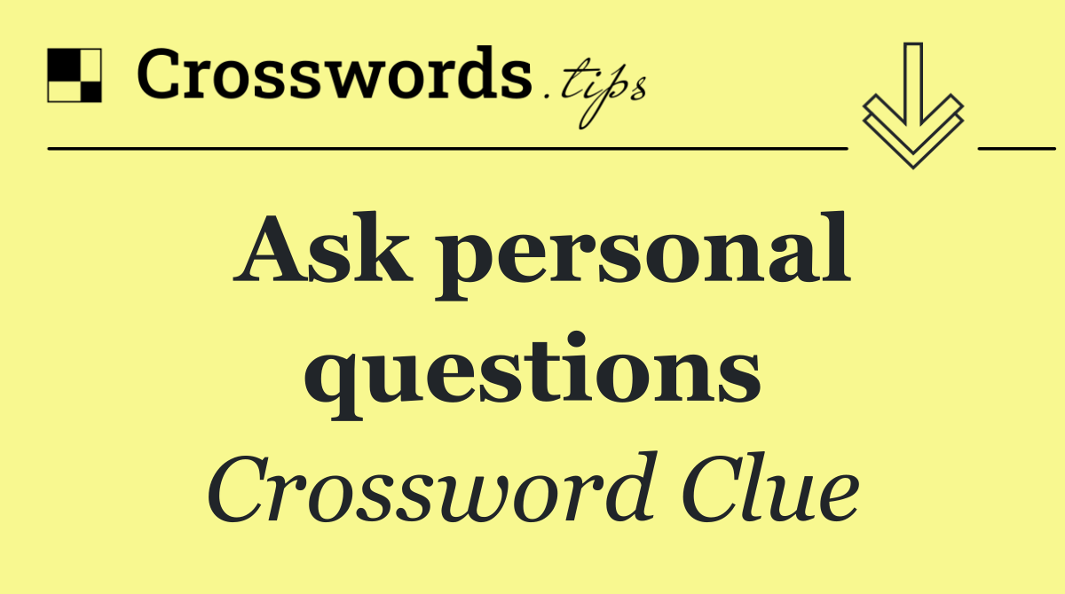 Ask personal questions