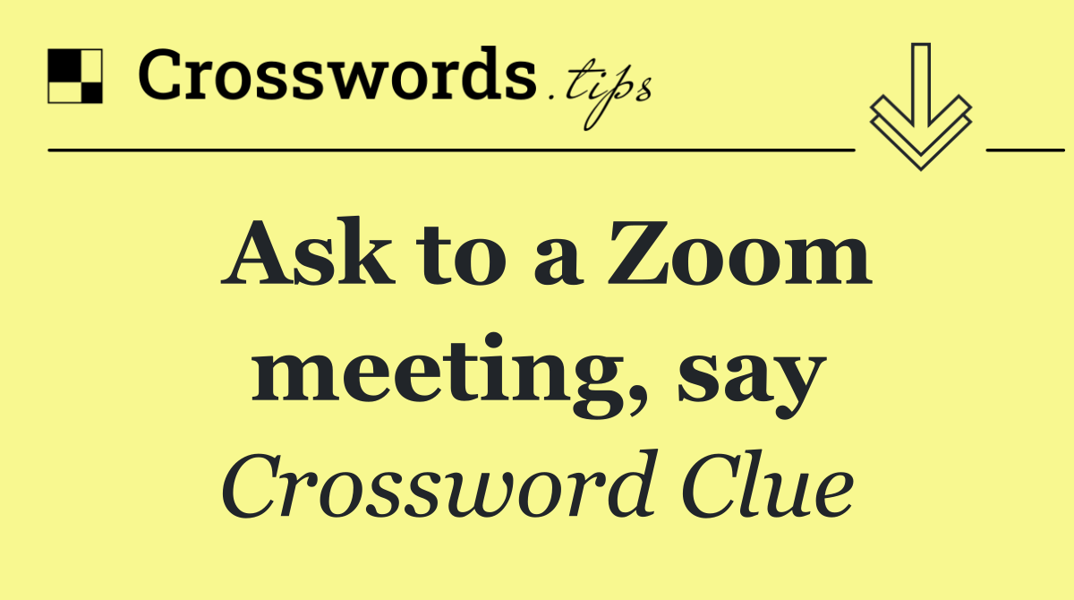 Ask to a Zoom meeting, say