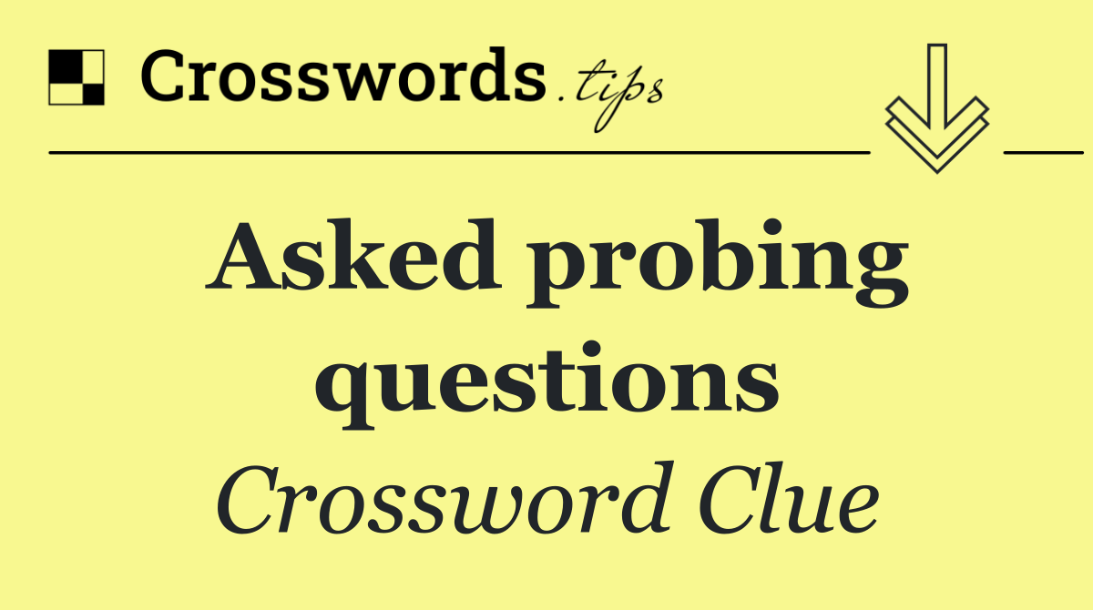 Asked probing questions