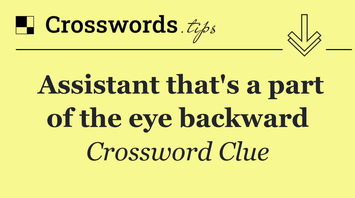 Assistant that's a part of the eye backward