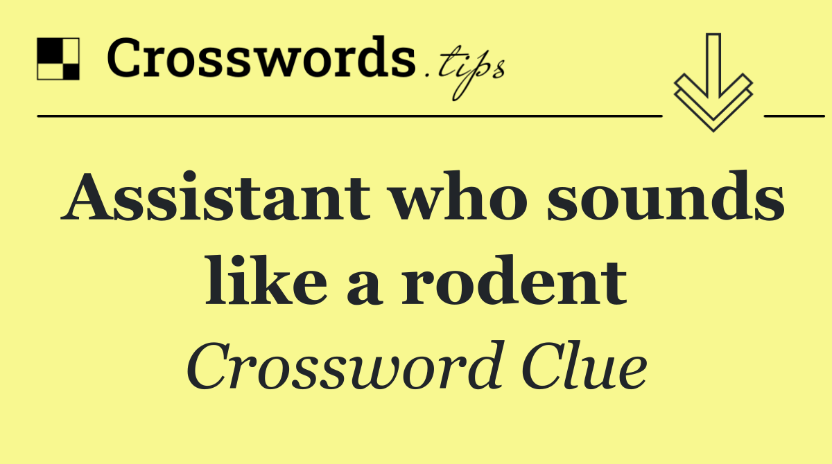 Assistant who sounds like a rodent
