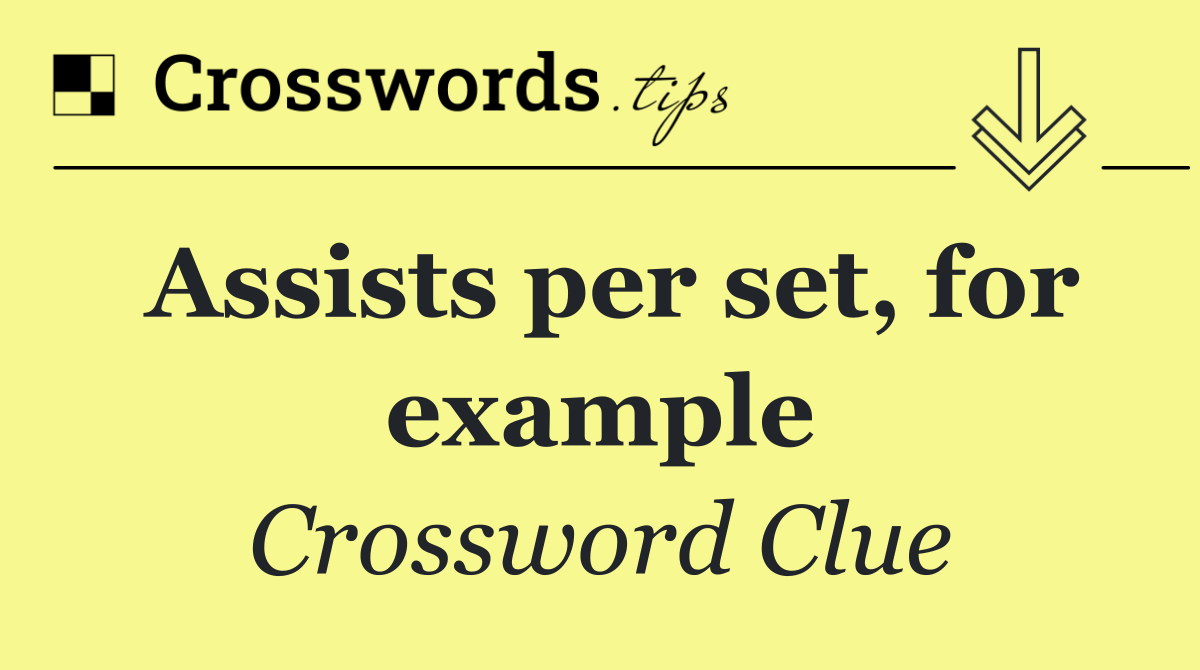 Assists per set, for example