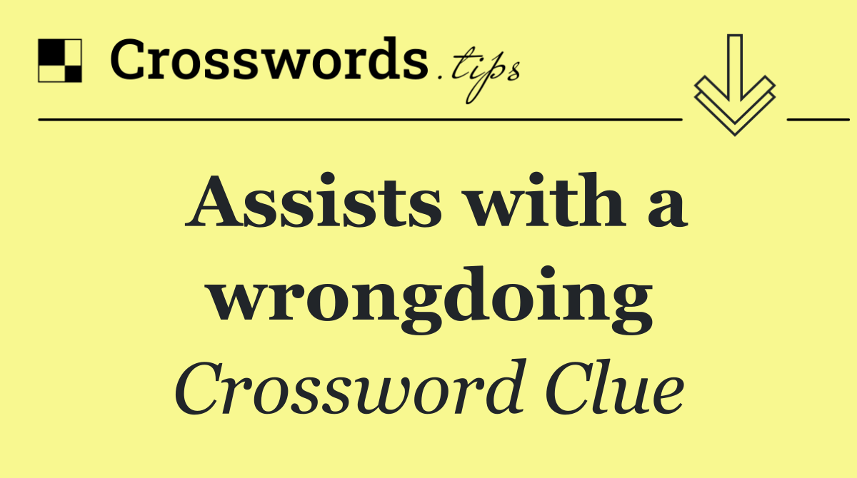 Assists with a wrongdoing
