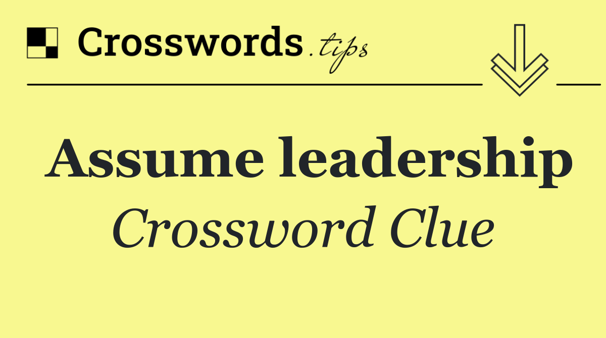 Assume leadership