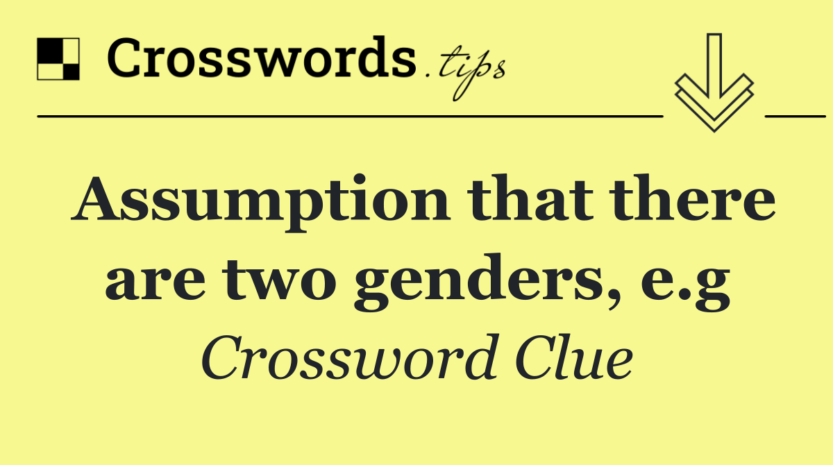 Assumption that there are two genders, e.g