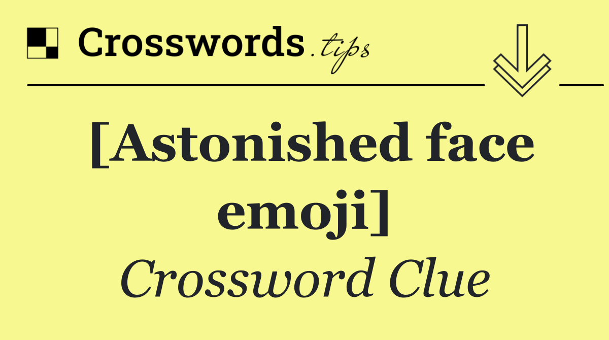 [Astonished face emoji]