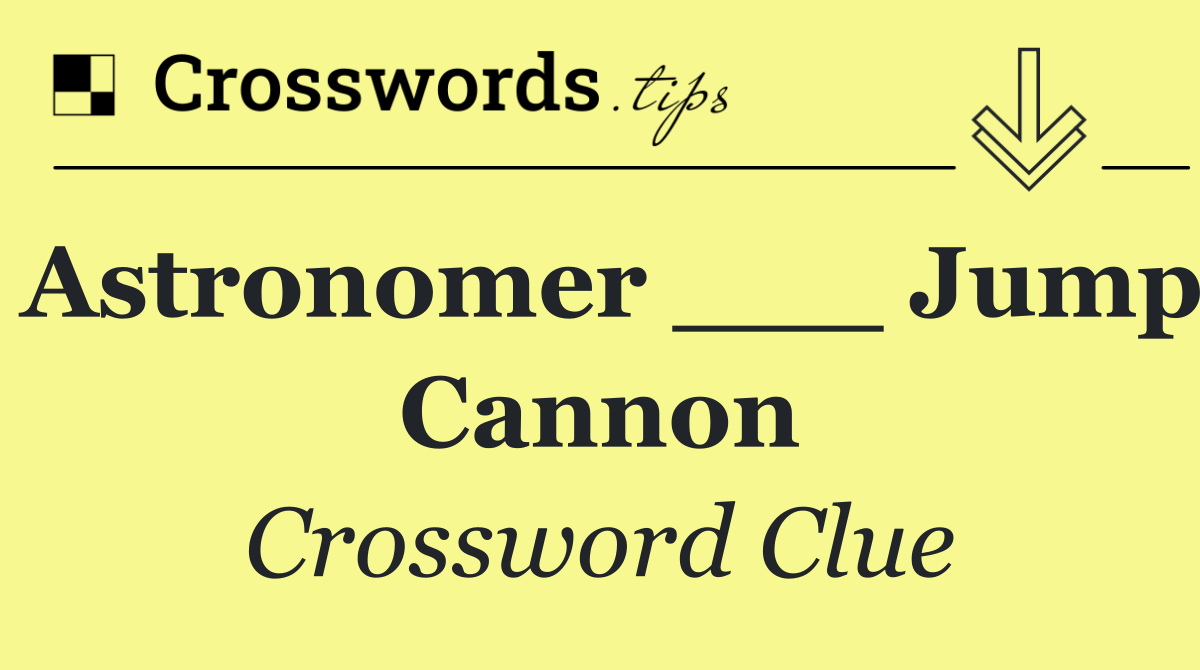 Astronomer ___ Jump Cannon