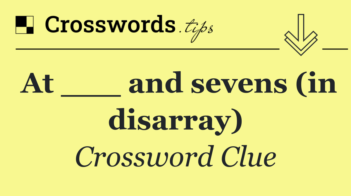 At ___ and sevens (in disarray)