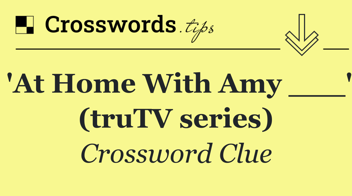 'At Home With Amy ___' (truTV series)