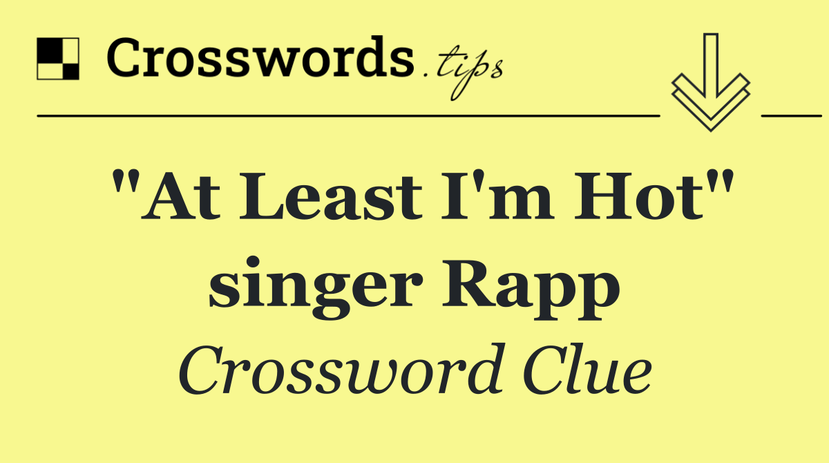 "At Least I'm Hot" singer Rapp