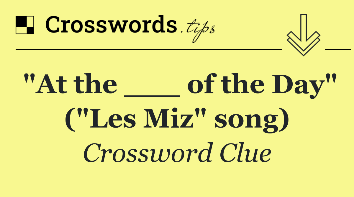 "At the ___ of the Day" ("Les Miz" song)