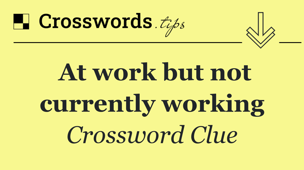 At work but not currently working