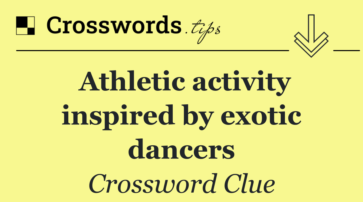 Athletic activity inspired by exotic dancers