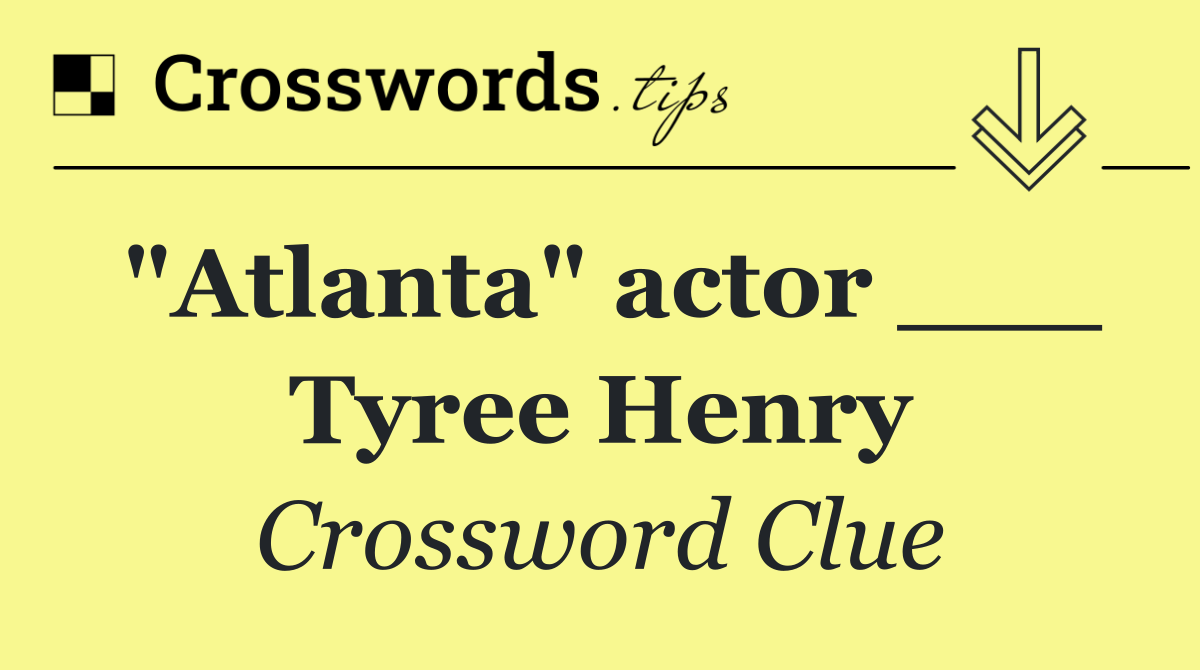 "Atlanta" actor ___ Tyree Henry