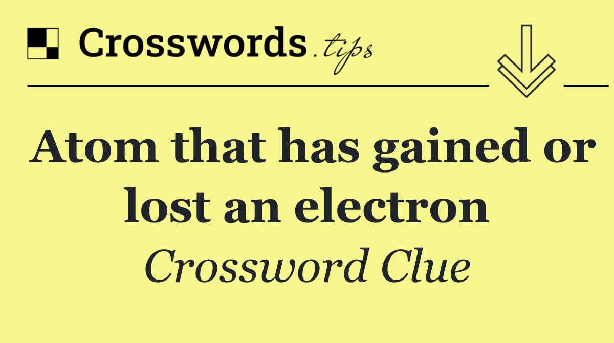Atom that has gained or lost an electron