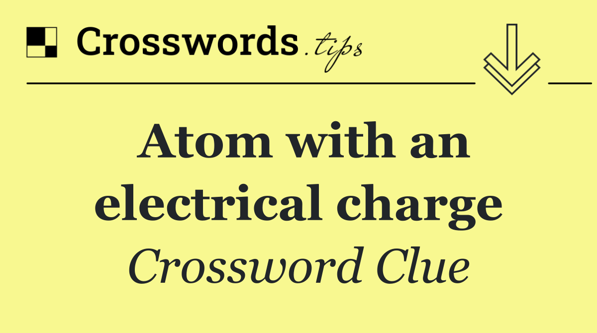 Atom with an electrical charge