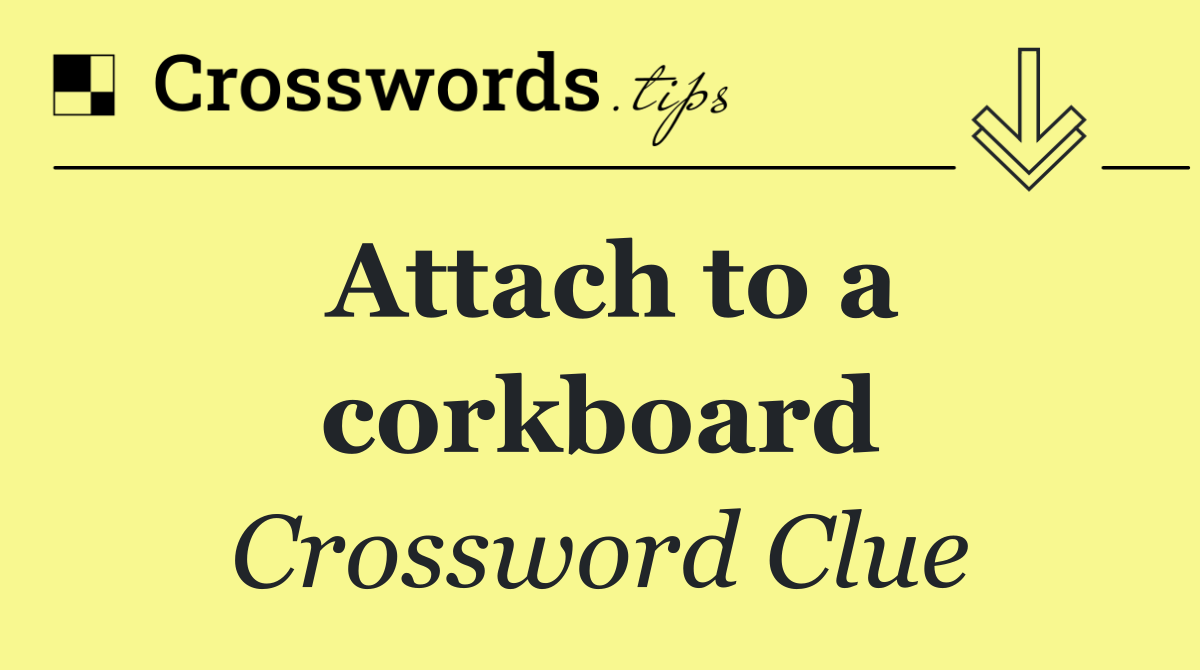 Attach to a corkboard