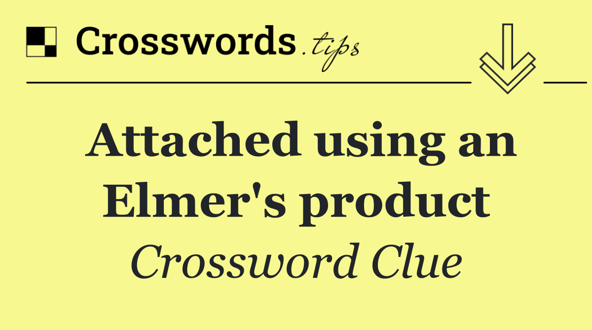 Attached using an Elmer's product