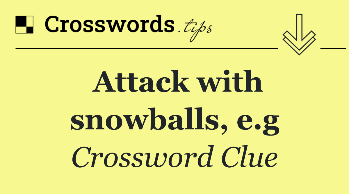 Attack with snowballs, e.g