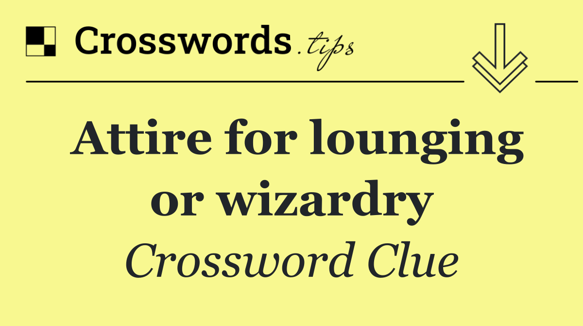 Attire for lounging or wizardry