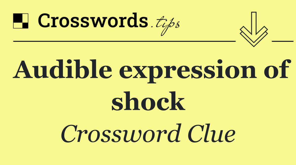 Audible expression of shock
