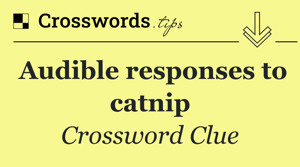 Audible responses to catnip