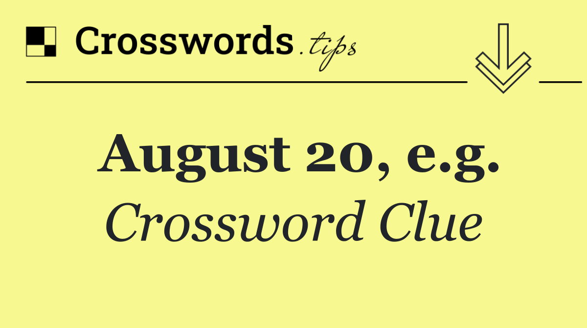 August 20, e.g.