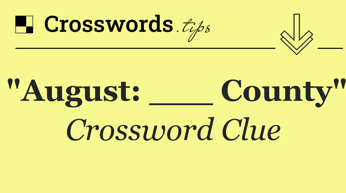 "August: ___ County"
