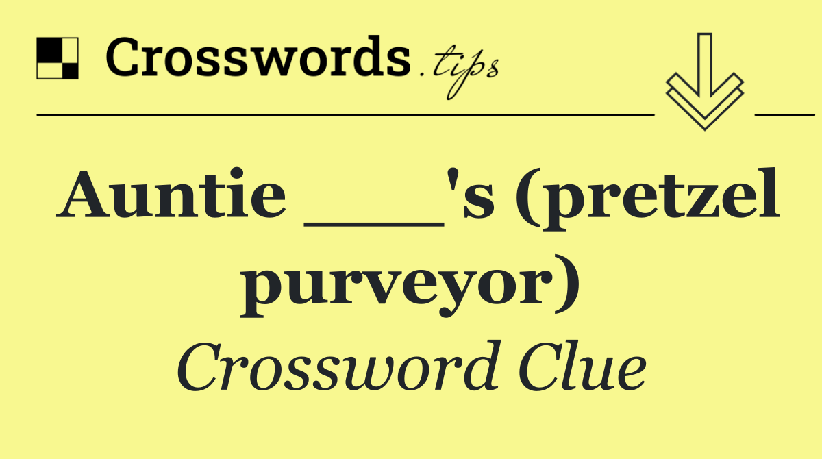 Auntie ___'s (pretzel purveyor)