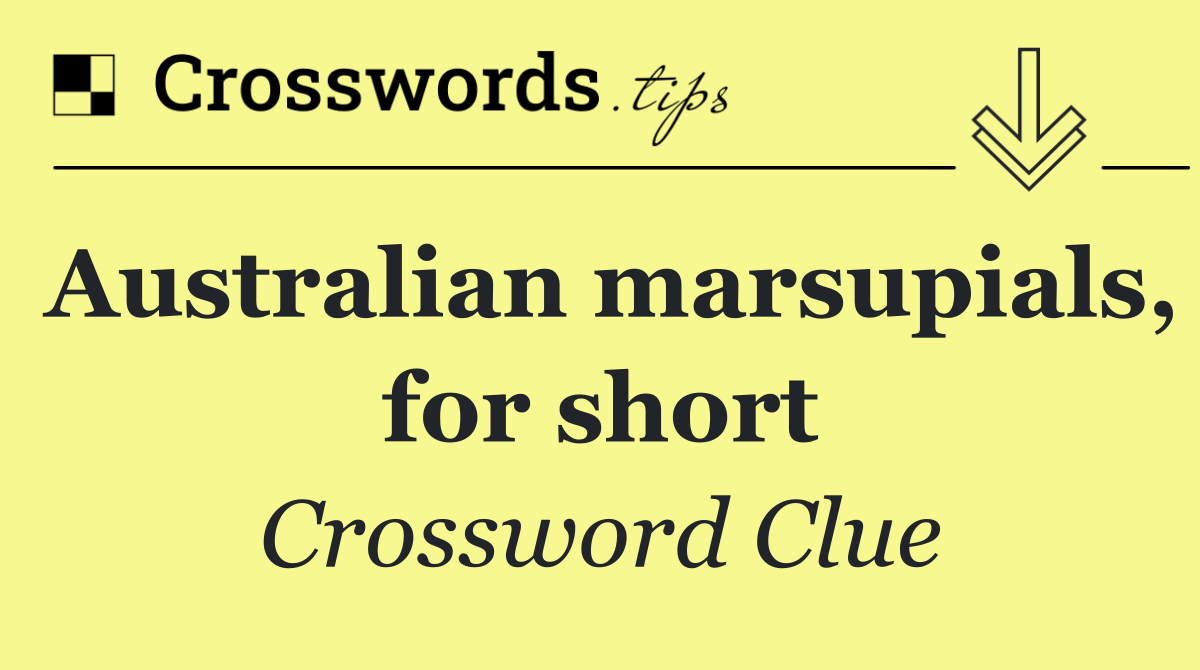 Australian marsupials, for short