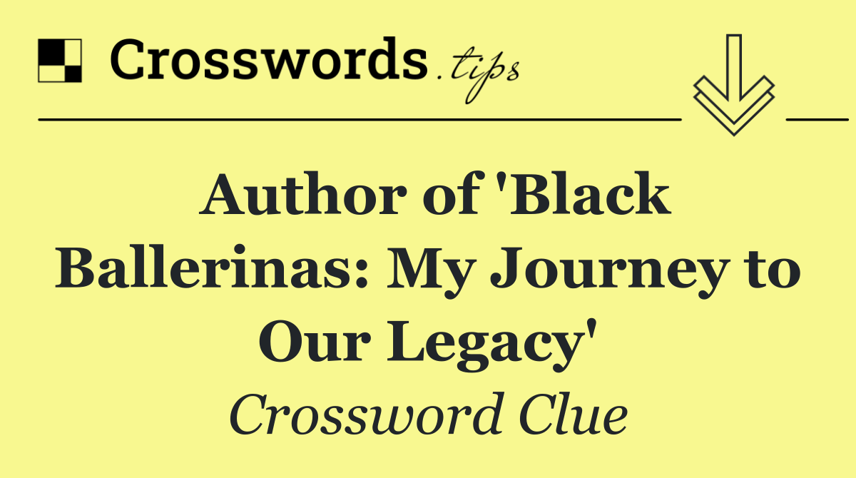 Author of 'Black Ballerinas: My Journey to Our Legacy'