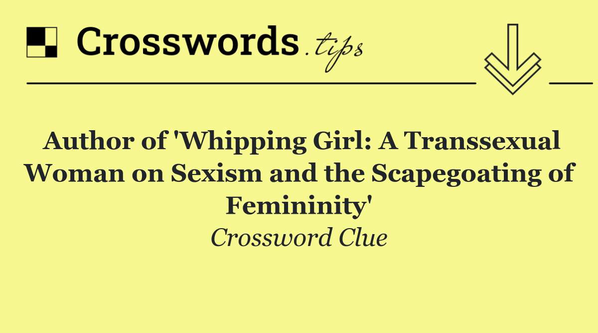 Author of 'Whipping Girl: A Transsexual Woman on Sexism and the Scapegoating of Femininity'