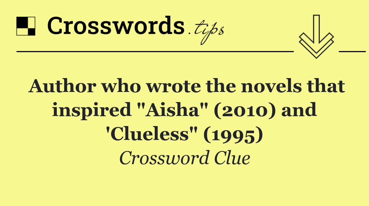 Author who wrote the novels that inspired "Aisha" (2010) and 'Clueless" (1995)