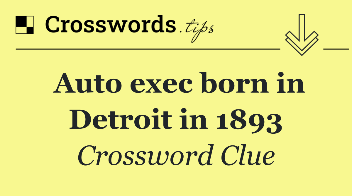 Auto exec born in Detroit in 1893