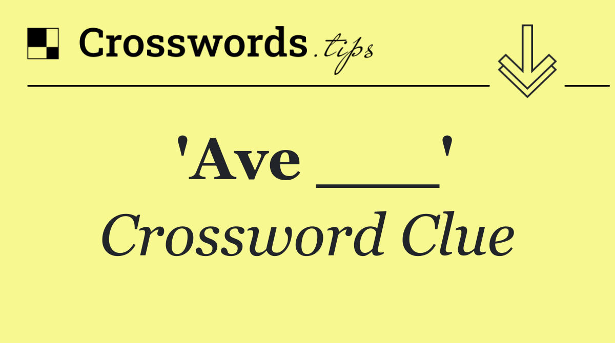 'Ave ___'