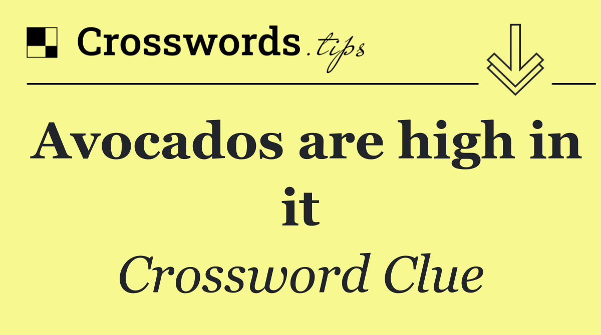Avocados are high in it