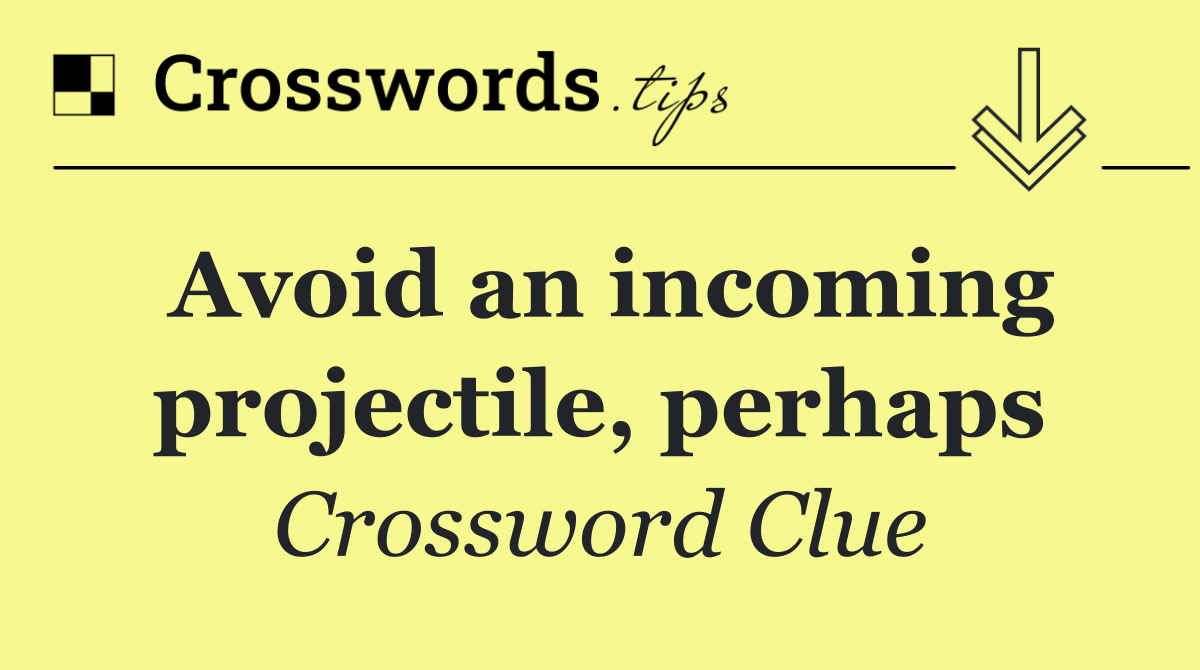 Avoid an incoming projectile, perhaps