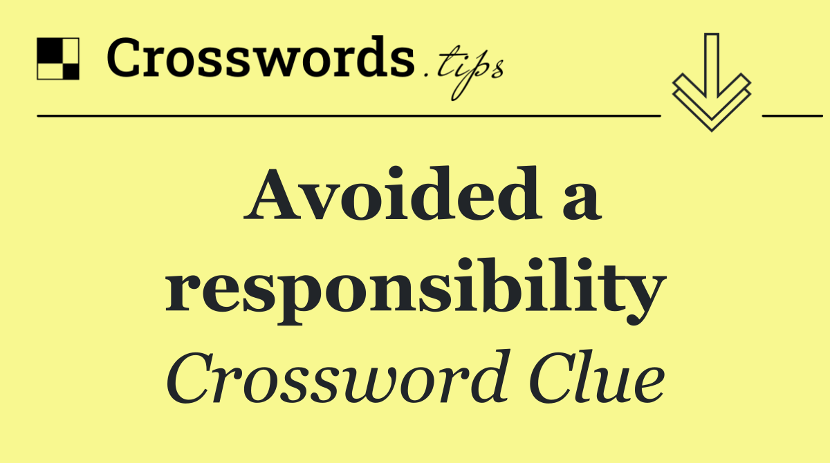 Avoided a responsibility