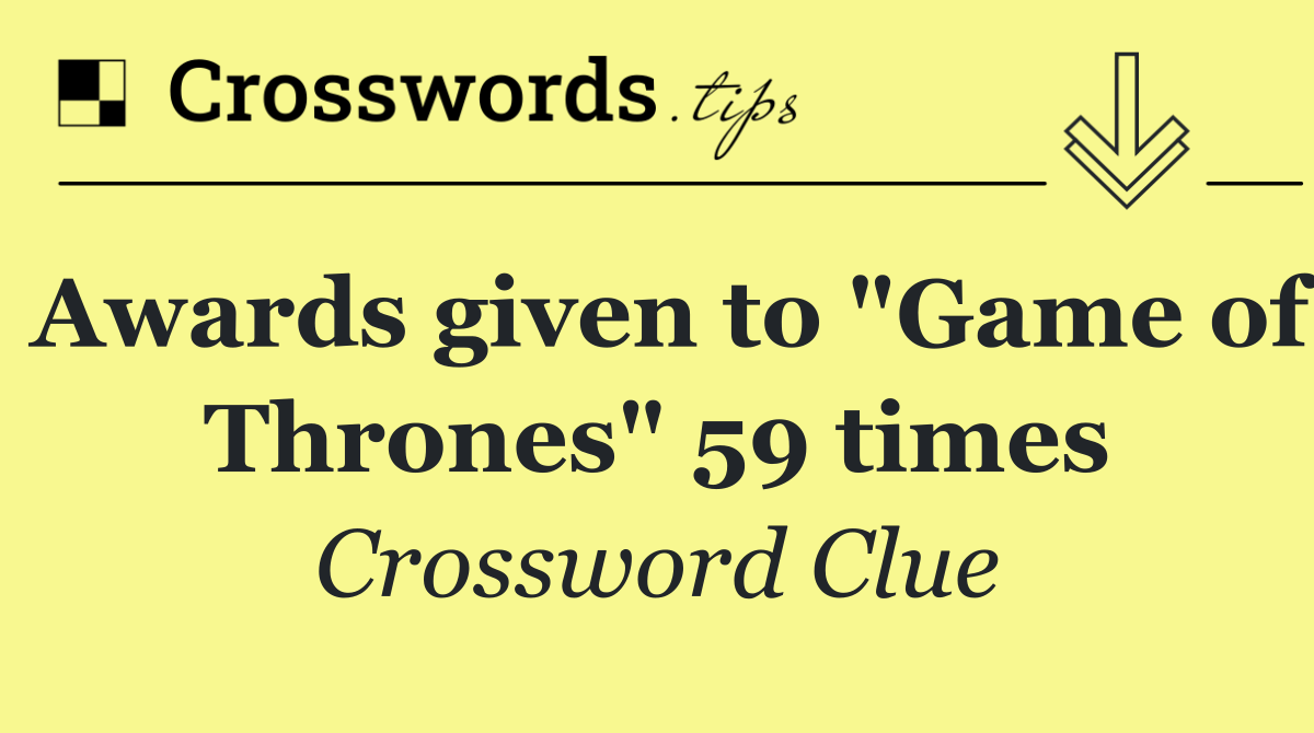 Awards given to "Game of Thrones" 59 times